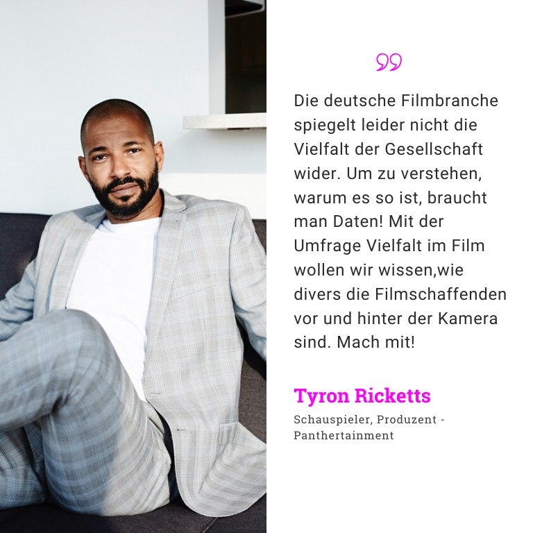 Tyron Ricketts, Schauspieler, Produtent. Die deutsche Filmbranche spiegelt leider nicht die Vielfalt der Gesellschaft wider. Um zu verstehen, warum es so ist, braucht man Daten! Mit der Umfrage Vielfalt im Film wollen wir wissen, wie divers die Filmschaffenden vor und hinter der Kamera sind. Mach mit!