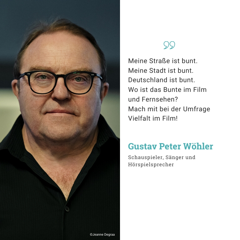 Gustav Peter Wöhler, Schauspieler, Hörspielsprecher, Sänger: Meine Straße ist bunt. Meine Stadt ist bunt. Deutschland ist bunt. Wo ist das Bunte im Film und Fernsehen? Mach mit bei der umfrage Vielfalt im Film!